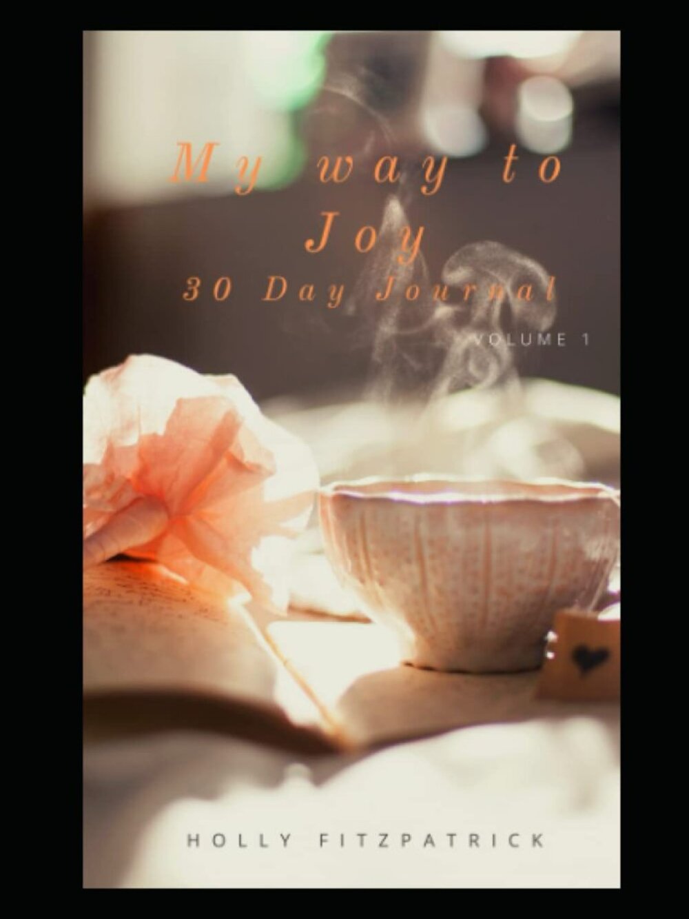 My Way to Joy 30 Day Journal: Volume 1